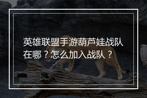 英雄联盟手游葫芦娃战队在哪？怎么加入战队？