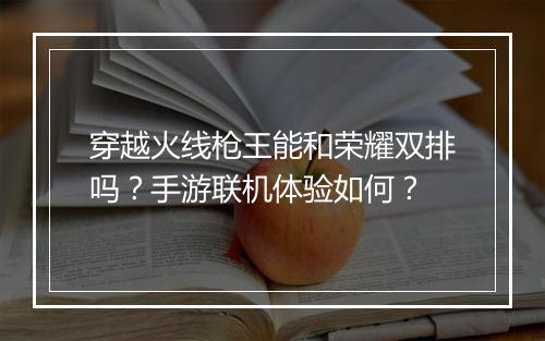 穿越火线枪王能和荣耀双排吗？手游联机体验如何？