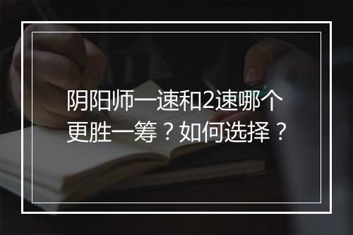 阴阳师一速和2速哪个更胜一筹？如何选择？