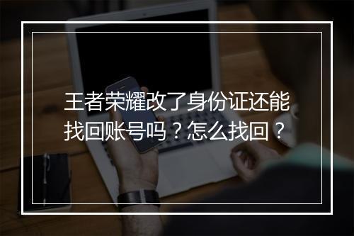 王者荣耀改了身份证还能找回账号吗？怎么找回？