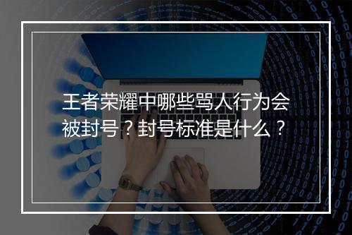 王者荣耀中哪些骂人行为会被封号？封号标准是什么？