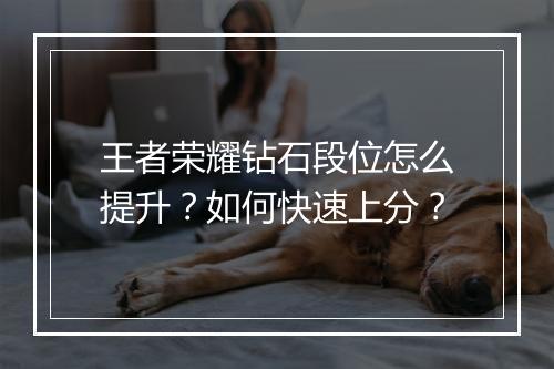 王者荣耀钻石段位怎么提升？如何快速上分？