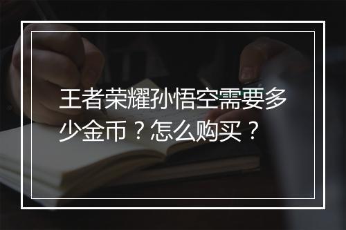 王者荣耀孙悟空需要多少金币？怎么购买？