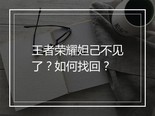 王者荣耀妲己不见了？如何找回？