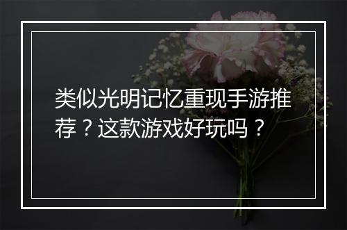 类似光明记忆重现手游推荐？这款游戏好玩吗？
