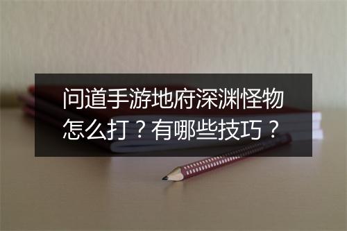问道手游地府深渊怪物怎么打？有哪些技巧？