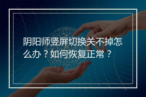 阴阳师竖屏切换关不掉怎么办？如何恢复正常？