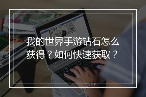 我的世界手游钻石怎么获得？如何快速获取？