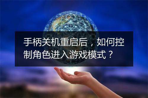 手柄关机重启后，如何控制角色进入游戏模式？