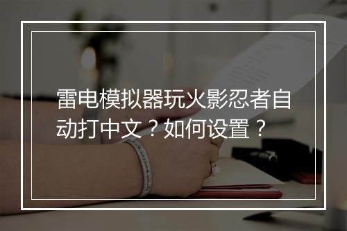 雷电模拟器玩火影忍者自动打中文？如何设置？