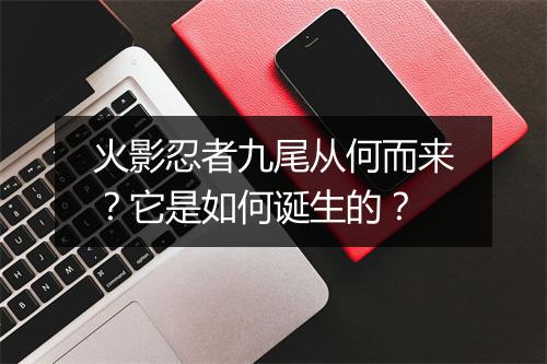 火影忍者九尾从何而来？它是如何诞生的？