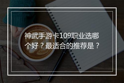 神武手游卡109职业选哪个好？最适合的推荐是？