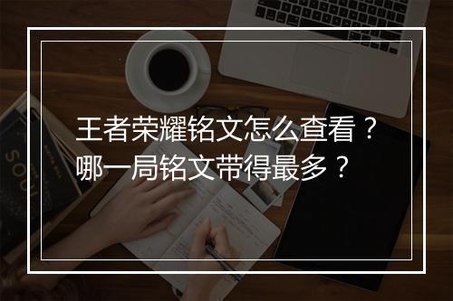 王者荣耀铭文怎么查看？哪一局铭文带得最多？