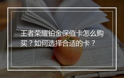 王者荣耀铂金保值卡怎么购买？如何选择合适的卡？
