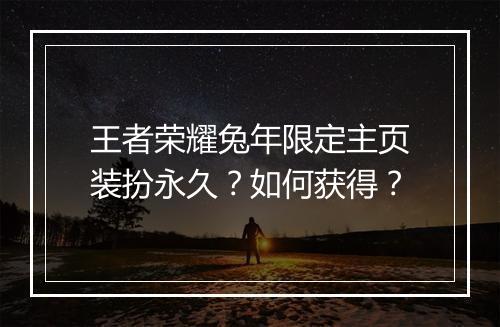 王者荣耀兔年限定主页装扮永久？如何获得？