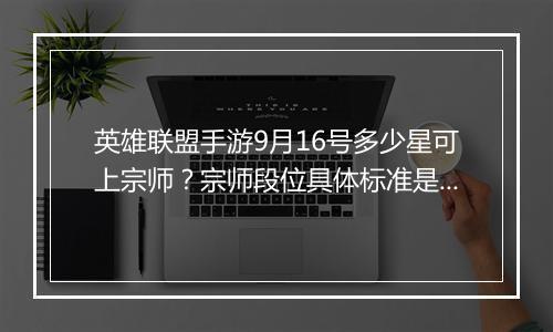 英雄联盟手游9月16号多少星可上宗师？宗师段位具体标准是什么？