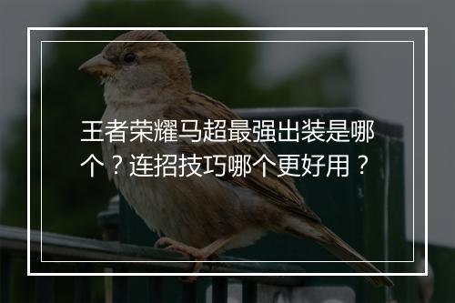 王者荣耀马超最强出装是哪个？连招技巧哪个更好用？