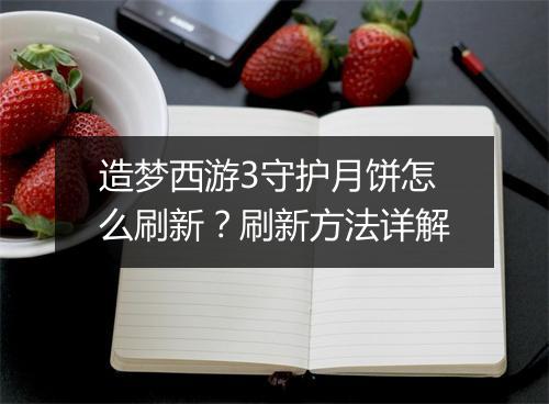 造梦西游3守护月饼怎么刷新？刷新方法详解