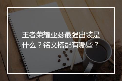 王者荣耀亚瑟最强出装是什么？铭文搭配有哪些？