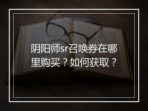 阴阳师sr召唤券在哪里购买？如何获取？