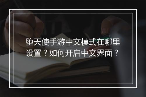 堕天使手游中文模式在哪里设置？如何开启中文界面？