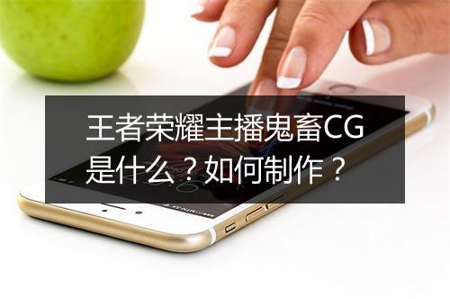 王者荣耀主播鬼畜CG是什么？如何制作？