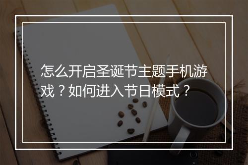 怎么开启圣诞节主题手机游戏？如何进入节日模式？
