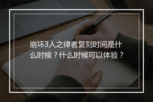 崩坏3人之律者复刻时间是什么时候？什么时候可以体验？