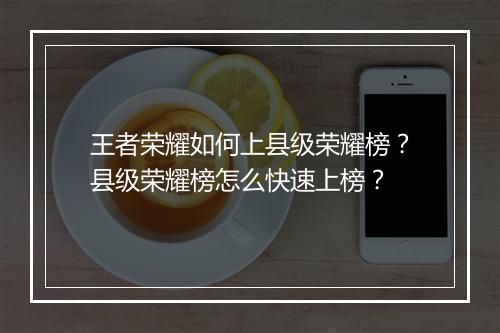 王者荣耀如何上县级荣耀榜？县级荣耀榜怎么快速上榜？