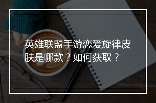 英雄联盟手游恋爱旋律皮肤是哪款？如何获取？