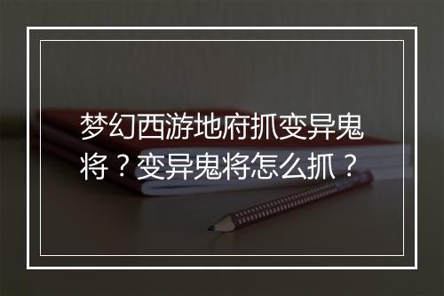 梦幻西游地府抓变异鬼将？变异鬼将怎么抓？