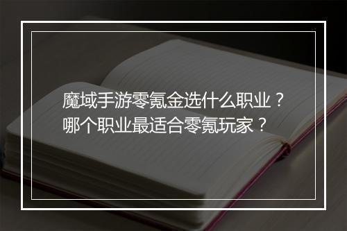 魔域手游零氪金选什么职业?哪个职业最适合零氪玩家?
