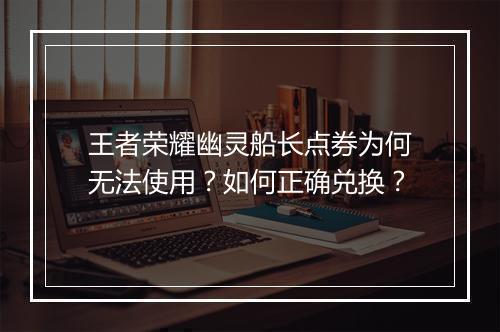 王者荣耀幽灵船长点券为何无法使用？如何正确兑换？