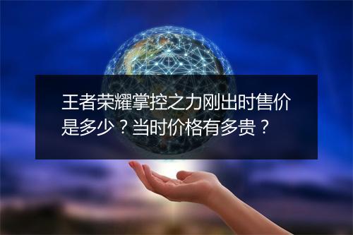 王者荣耀掌控之力刚出时售价是多少？当时价格有多贵？