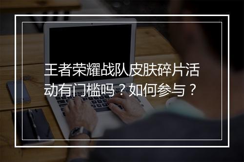 王者荣耀战队皮肤碎片活动有门槛吗？如何参与？