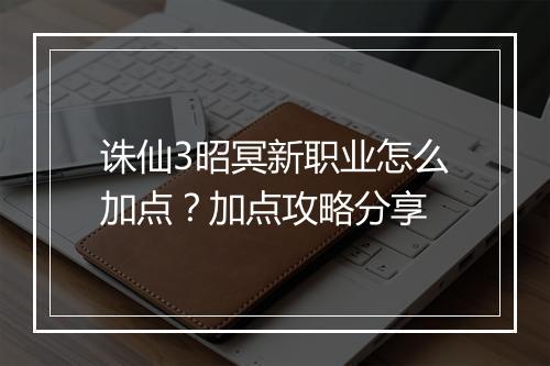 诛仙3昭冥新职业怎么加点？加点攻略分享