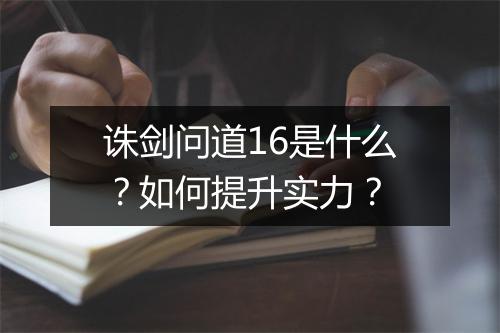 诛剑问道16是什么？如何提升实力？