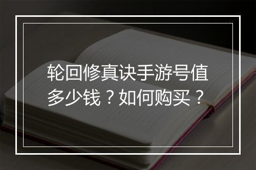 轮回修真诀手游号值多少钱？如何购买？