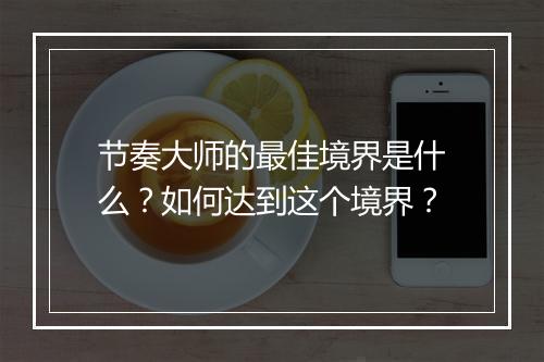 节奏大师的最佳境界是什么？如何达到这个境界？