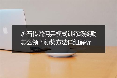 炉石传说佣兵模式训练场奖励怎么领？领奖方法详细解析