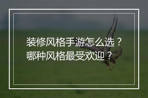 装修风格手游怎么选？哪种风格最受欢迎？