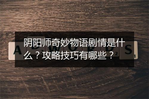 阴阳师奇妙物语剧情是什么？攻略技巧有哪些？