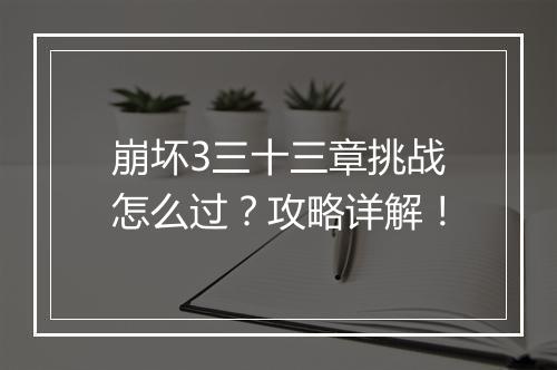 崩坏3三十三章挑战怎么过？攻略详解！