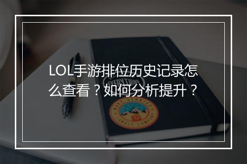 LOL手游排位历史记录怎么查看？如何分析提升？