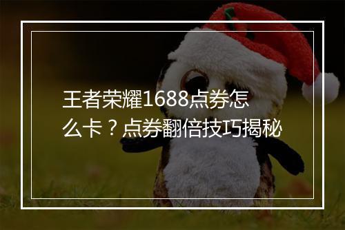 王者荣耀1688点券怎么卡?点券翻倍技巧揭秘