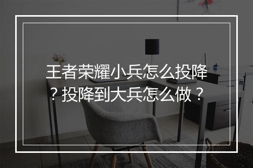 王者荣耀小兵怎么投降？投降到大兵怎么做？