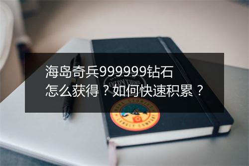 海岛奇兵999999钻石怎么获得？如何快速积累？
