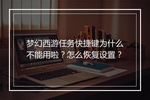 梦幻西游任务快捷键为什么不能用啦？怎么恢复设置？