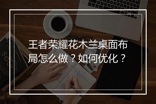 王者荣耀花木兰桌面布局怎么做？如何优化？