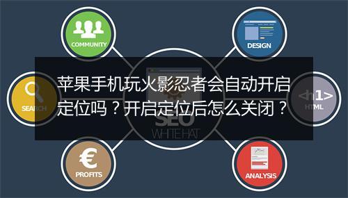 苹果手机玩火影忍者会自动开启定位吗？开启定位后怎么关闭？